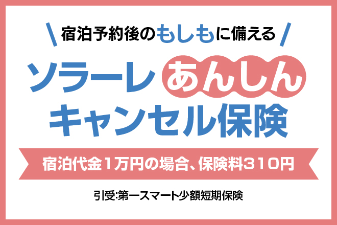 宿泊予約後のもしもに備える ソラーレあんしんキャンセル保険 宿泊代金1万円の場合、保険料310円 引受:第一スマート少額短期保険